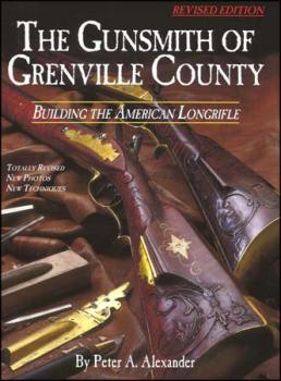 The Gunsmith of Grenville County, Building the American Longrifle, von Peter A. Alexander, in englischer Sprache